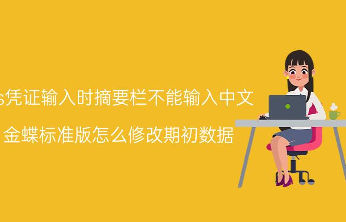 kis凭证输入时摘要栏不能输入中文 金蝶标准版怎么修改期初数据？